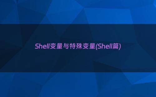 Shell变量与特殊变量(Shell篇)