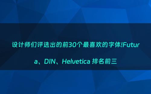 设计师们评选出的前30个最喜欢的字体!Futura、DIN、Helvetica 排名前三