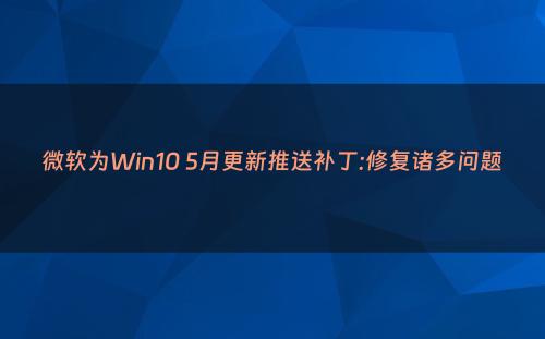 微软为Win10 5月更新推送补丁:修复诸多问题