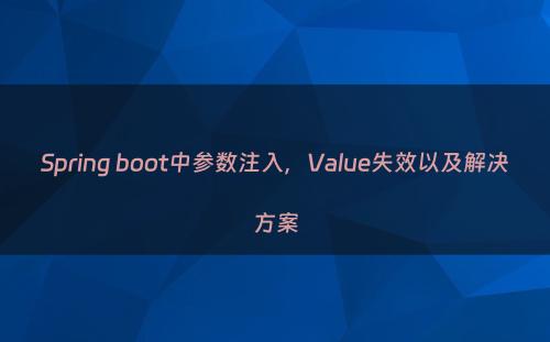 Spring boot中参数注入，Value失效以及解决方案