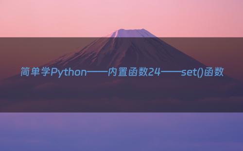 简单学Python——内置函数24——set()函数