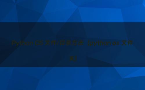 Python OS 文件/目录方法（python os 文件夹）