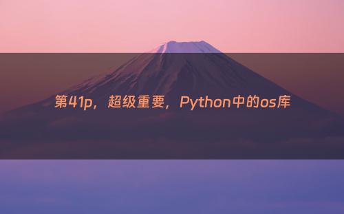 第41p，超级重要，Python中的os库