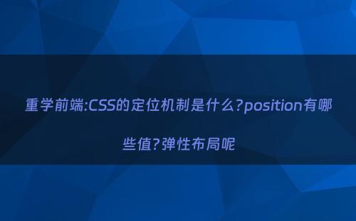 重学前端:CSS的定位机制是什么?position有哪些值?弹性布局呢