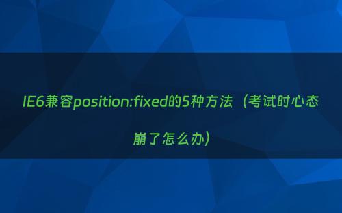 IE6兼容position:fixed的5种方法（考试时心态崩了怎么办）
