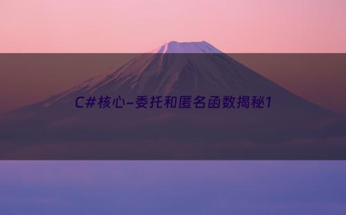 C#核心-委托和匿名函数揭秘1