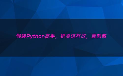 假装Python高手，把类这样改，真刺激