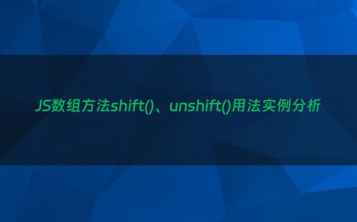 JS数组方法shift()、unshift()用法实例分析