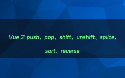Vue 之 push、pop、shift、unshift、splice、sort、reverse