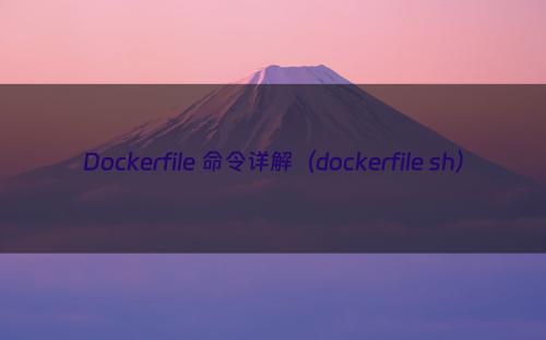Dockerfile 命令详解（dockerfile sh）