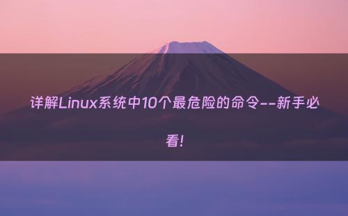 详解Linux系统中10个最危险的命令--新手必看!